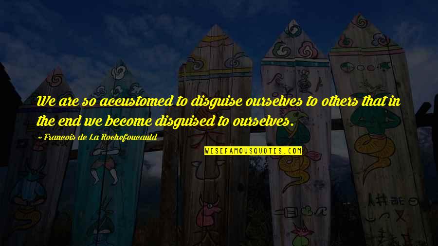 Sweet Mithai Quotes By Francois De La Rochefoucauld: We are so accustomed to disguise ourselves to Sweet Mithai Quotes By Francois De La Rochefoucauld: We are so accustomed to disguise ourselves to
