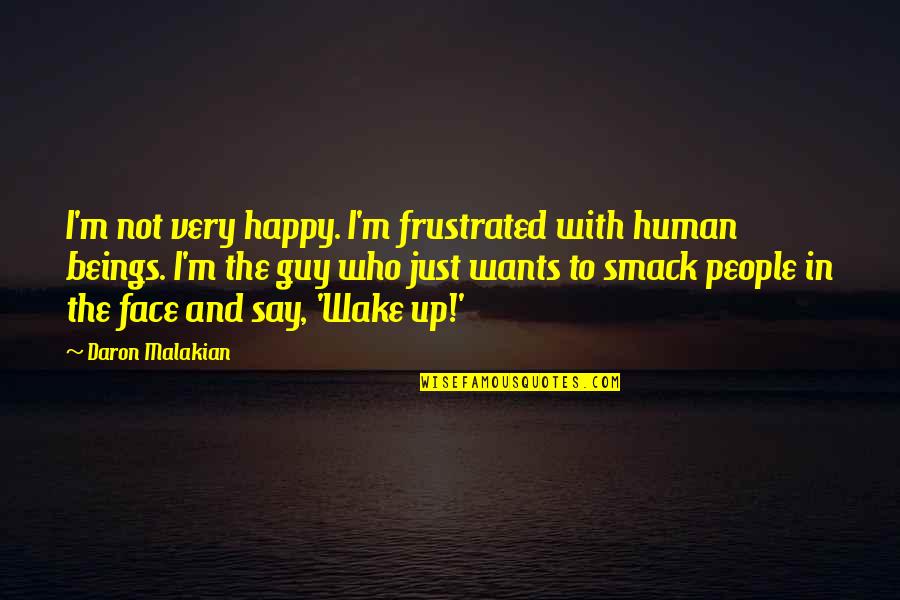 Sweet Moments Quotes By Daron Malakian: I'm not very happy. I'm frustrated with human