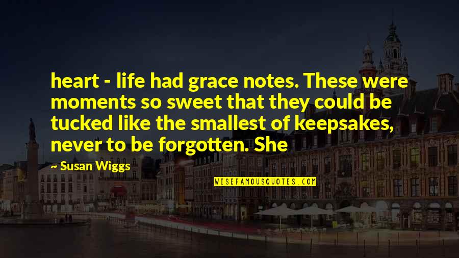 Sweet Moments Quotes By Susan Wiggs: heart - life had grace notes. These were