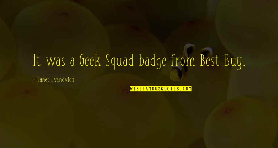 Sweet Mother And Daughter Quotes By Janet Evanovich: It was a Geek Squad badge from Best