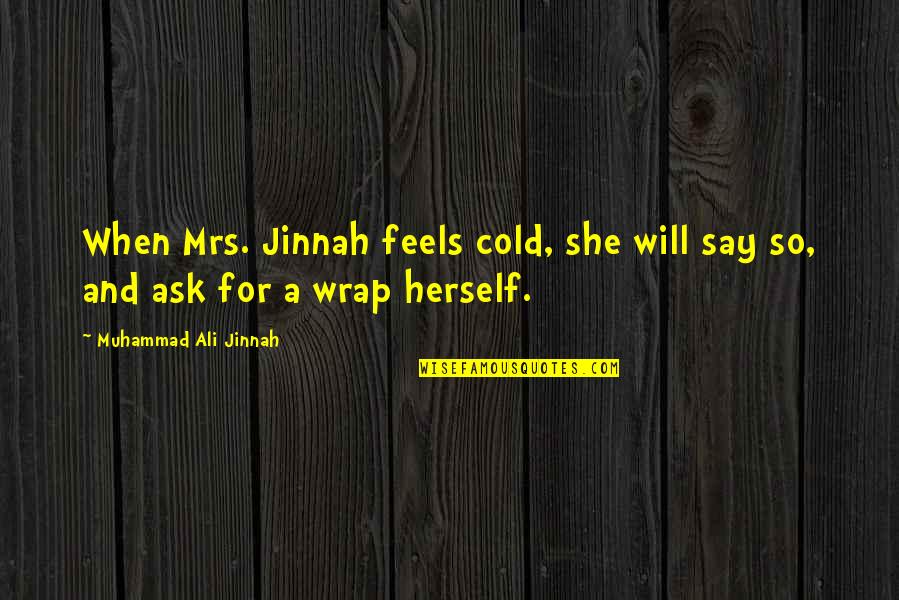 Sweet Mother And Daughter Quotes By Muhammad Ali Jinnah: When Mrs. Jinnah feels cold, she will say