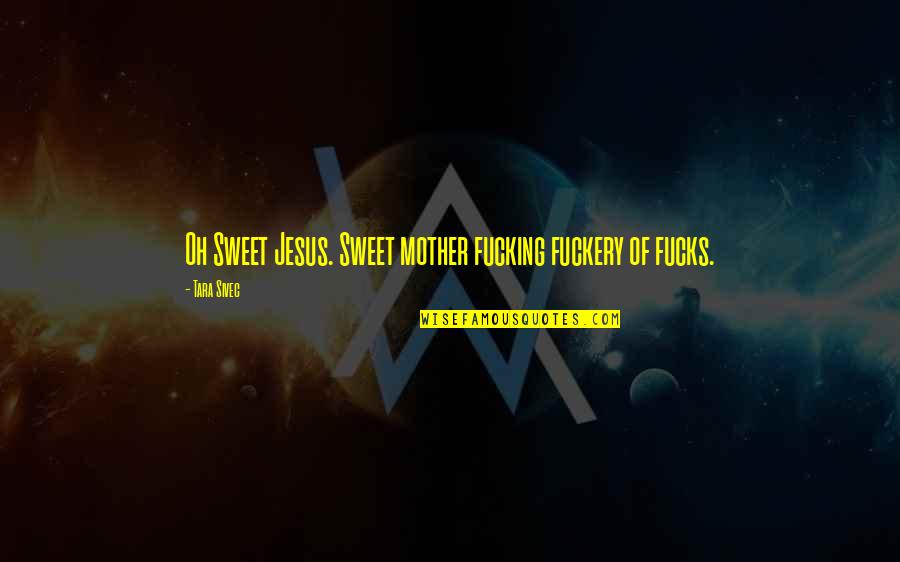 Sweet Mother Quotes By Tara Sivec: Oh Sweet Jesus. Sweet mother fucking fuckery of