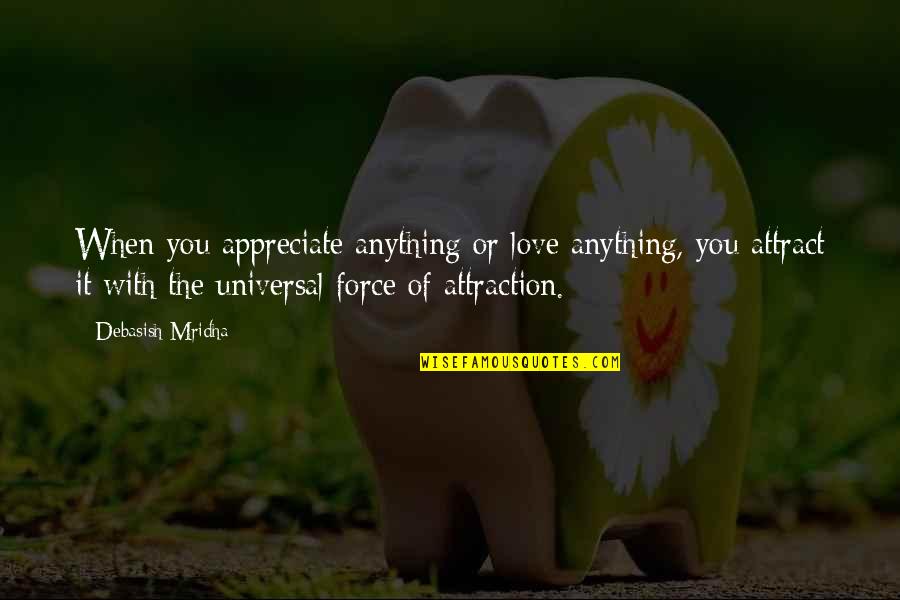 Sweet Mutual Understanding Quotes By Debasish Mridha: When you appreciate anything or love anything, you