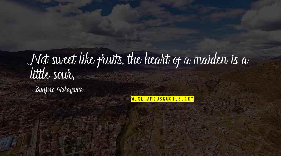 Sweet N Sour Quotes By Bunjuro Nakayama: Not sweet like fruits, the heart of a Sweet N Sour Quotes By Bunjuro Nakayama: Not sweet like fruits, the heart of a