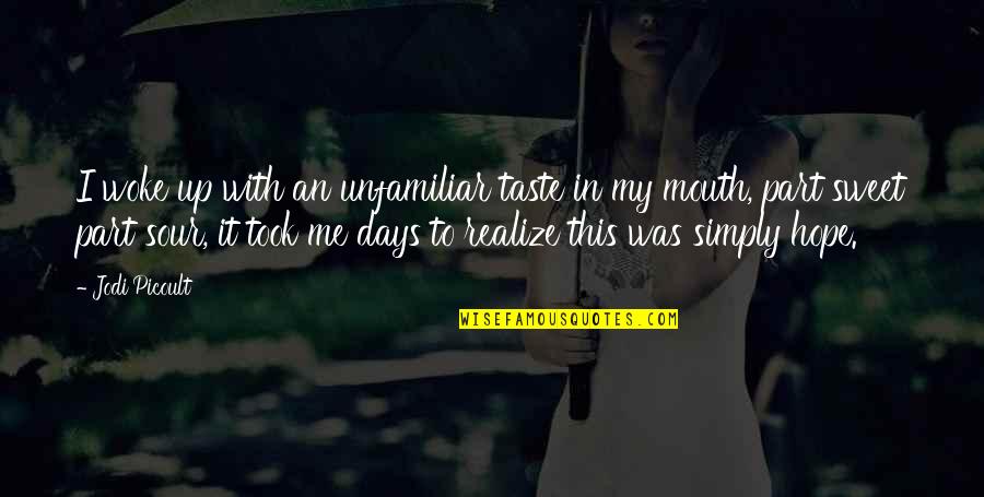 Sweet N Sour Quotes By Jodi Picoult: I woke up with an unfamiliar taste in Sweet N Sour Quotes By Jodi Picoult: I woke up with an unfamiliar taste in