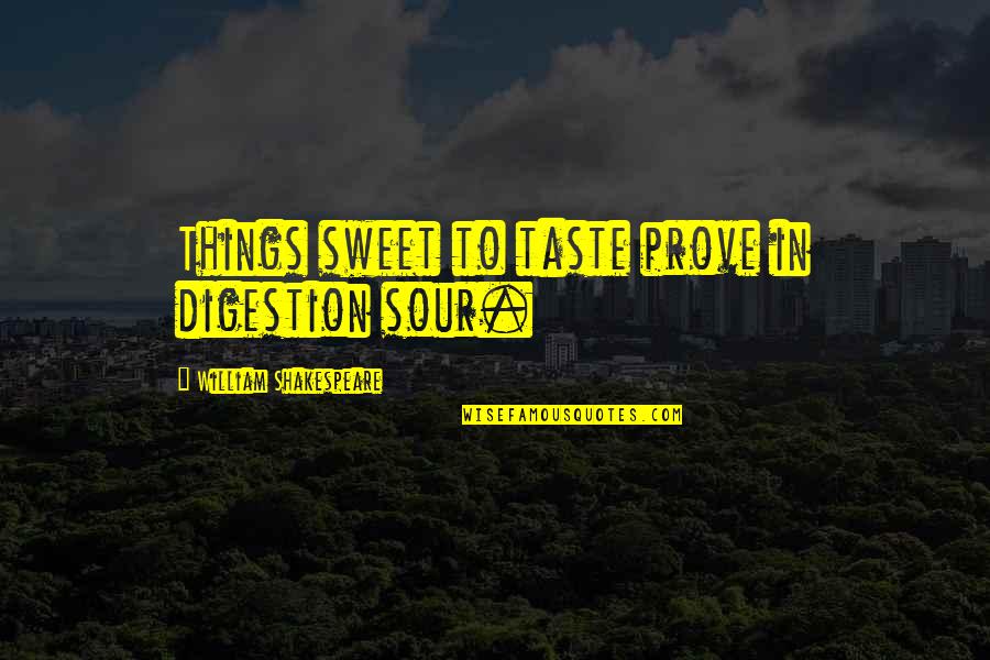 Sweet N Sour Quotes By William Shakespeare: Things sweet to taste prove in digestion sour.