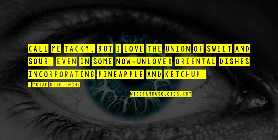 Sweet N Sour Quotes By Yotam Ottolenghi: Call me tacky, but I love the union Sweet N Sour Quotes By Yotam Ottolenghi: Call me tacky, but I love the union