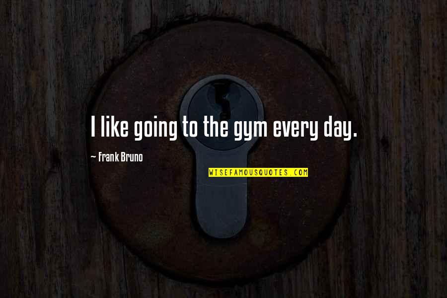 Sweet Nap Quotes By Frank Bruno: I like going to the gym every day.