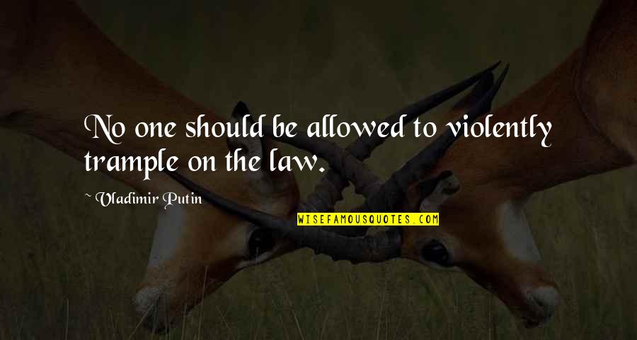 Sweet Niblets Quotes By Vladimir Putin: No one should be allowed to violently trample Sweet Niblets Quotes By Vladimir Putin: No one should be allowed to violently trample