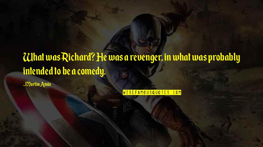 Sweet Nothing Love Quotes By Martin Amis: What was Richard? He was a revenger, in