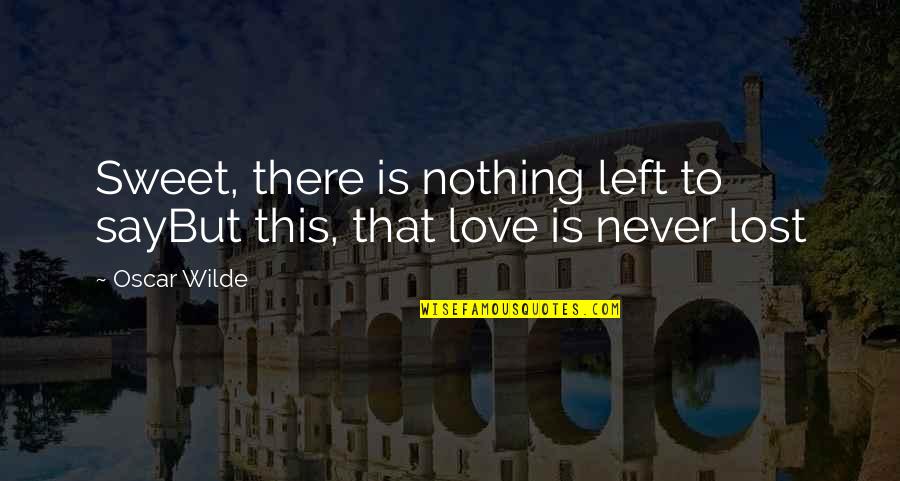 Sweet Nothing Love Quotes By Oscar Wilde: Sweet, there is nothing left to sayBut this,