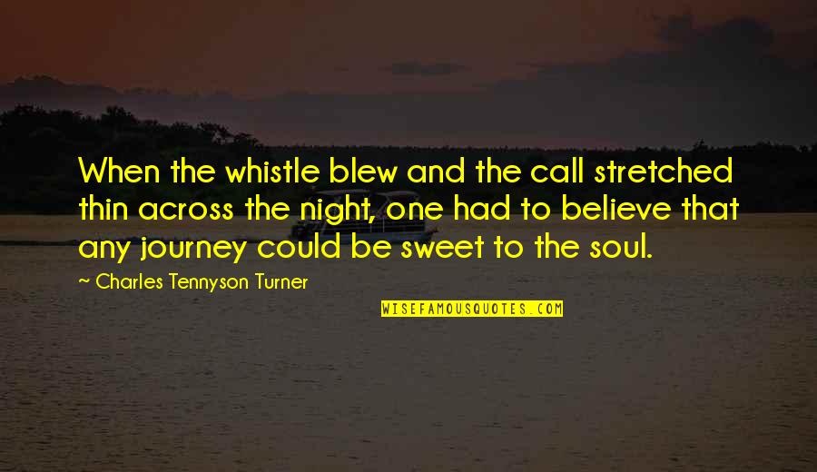 Sweet One Quotes By Charles Tennyson Turner: When the whistle blew and the call stretched