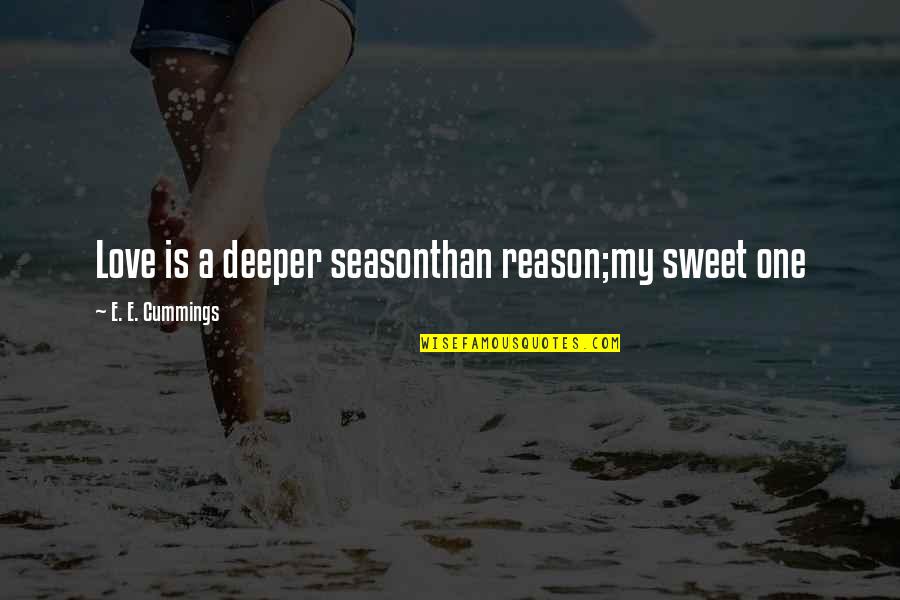 Sweet One Quotes By E. E. Cummings: Love is a deeper seasonthan reason;my sweet one