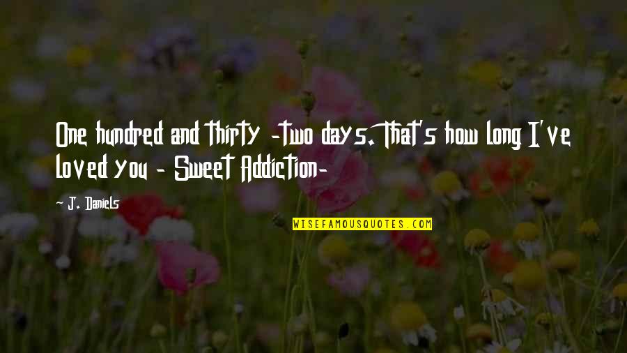 Sweet One Quotes By J. Daniels: One hundred and thirty -two days. That's how