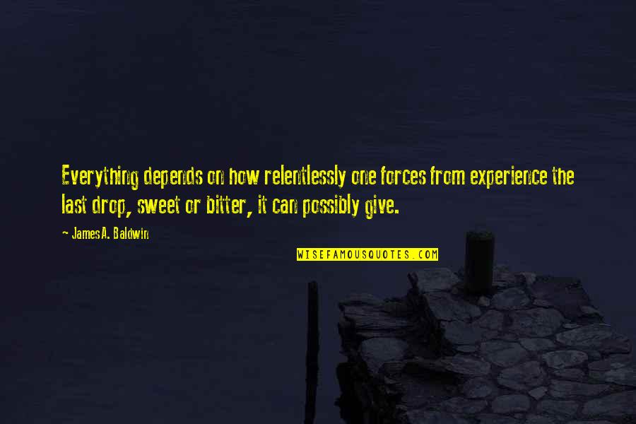 Sweet One Quotes By James A. Baldwin: Everything depends on how relentlessly one forces from