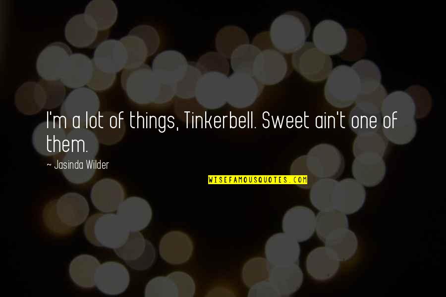 Sweet One Quotes By Jasinda Wilder: I'm a lot of things, Tinkerbell. Sweet ain't