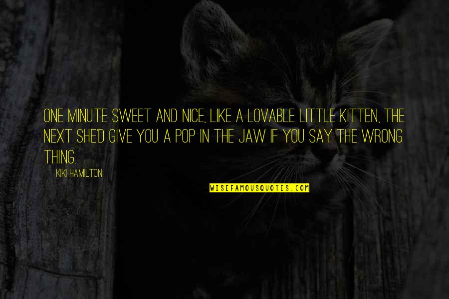Sweet One Quotes By Kiki Hamilton: One minute sweet and nice, like a lovable