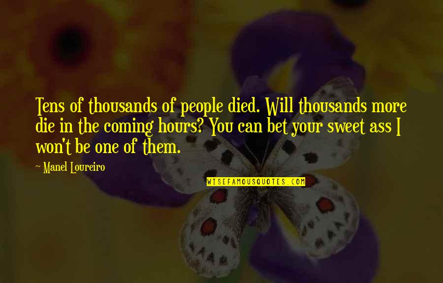 Sweet One Quotes By Manel Loureiro: Tens of thousands of people died. Will thousands