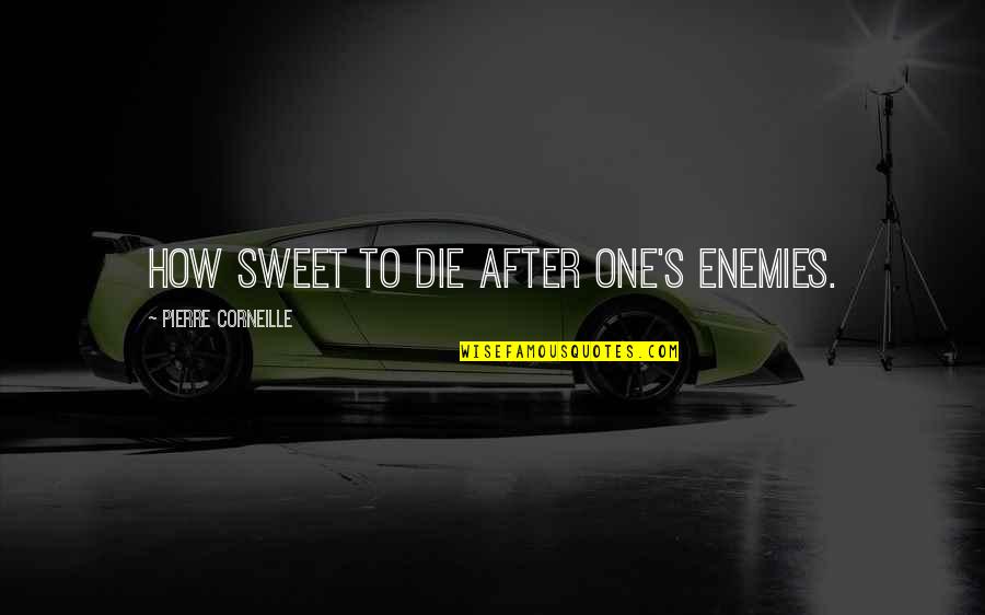 Sweet One Quotes By Pierre Corneille: How sweet to die after one's enemies.