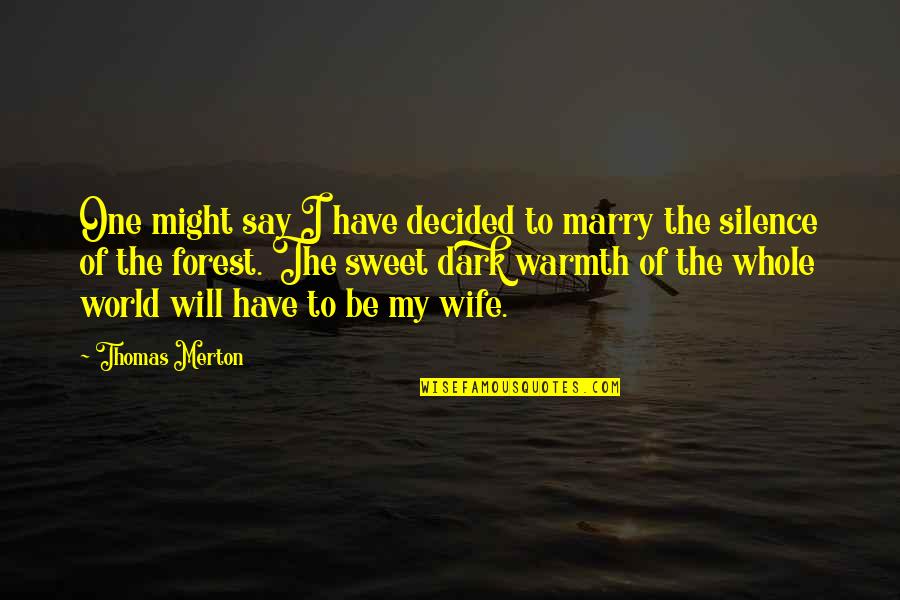 Sweet One Quotes By Thomas Merton: One might say I have decided to marry