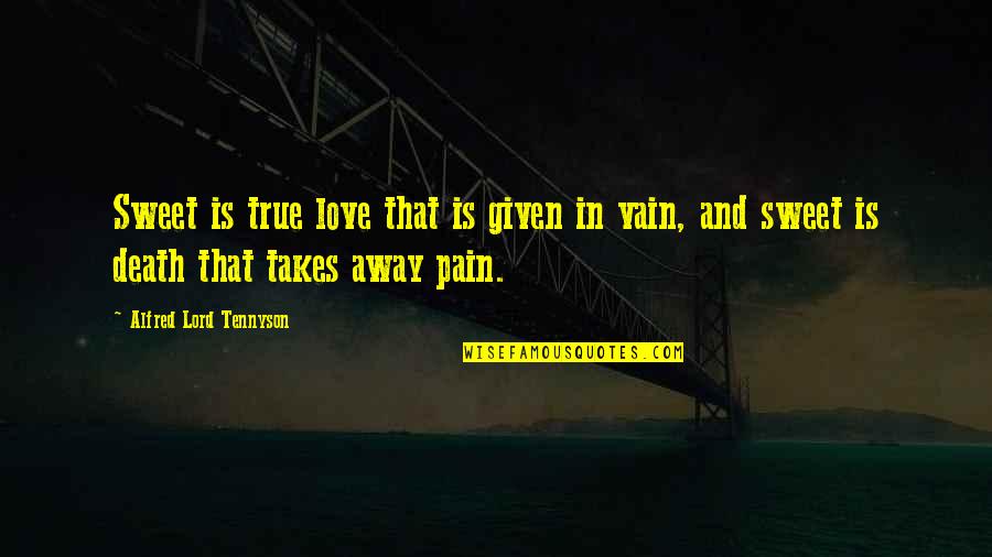 Sweet Pain Quotes By Alfred Lord Tennyson: Sweet is true love that is given in