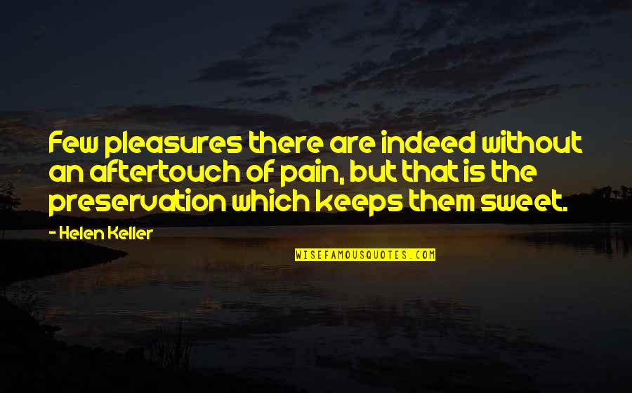 Sweet Pain Quotes By Helen Keller: Few pleasures there are indeed without an aftertouch