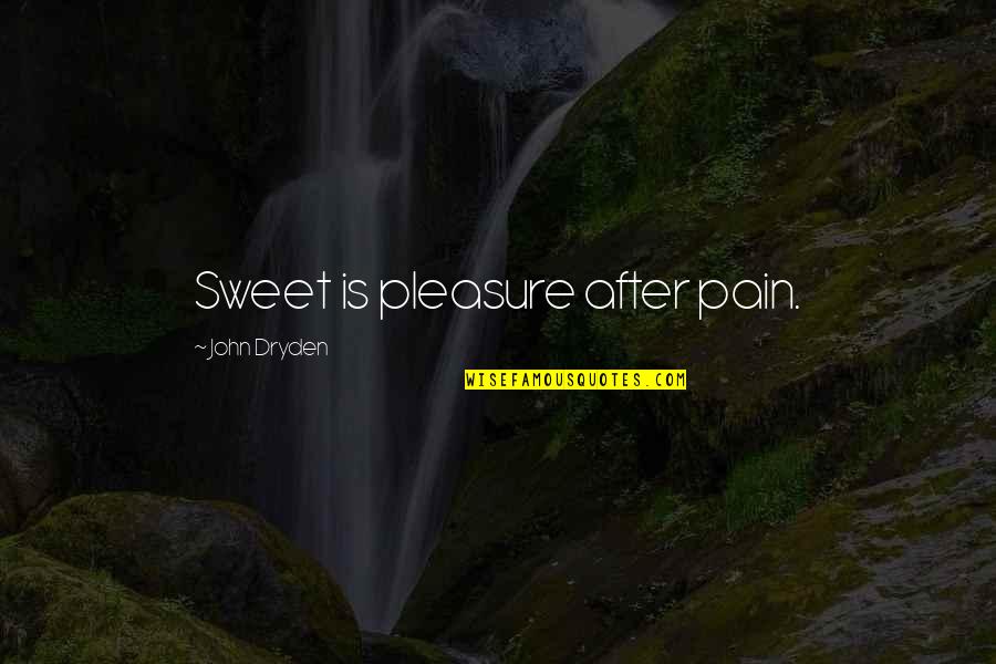 Sweet Pain Quotes By John Dryden: Sweet is pleasure after pain.