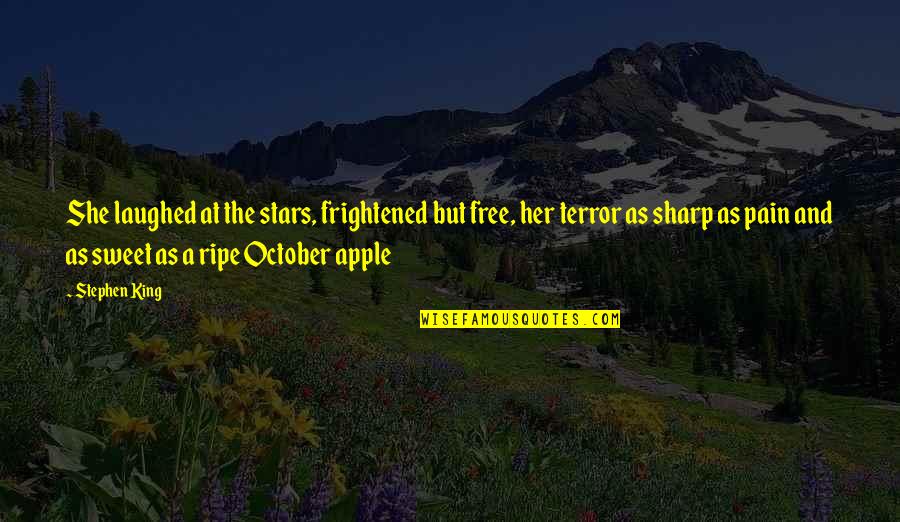 Sweet Pain Quotes By Stephen King: She laughed at the stars, frightened but free,