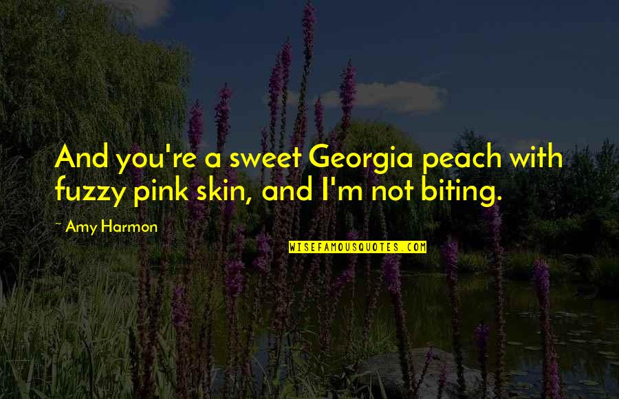 Sweet Peach Quotes By Amy Harmon: And you're a sweet Georgia peach with fuzzy