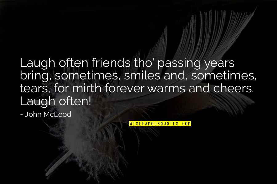 Sweet Peach Quotes By John McLeod: Laugh often friends tho' passing years bring, sometimes,