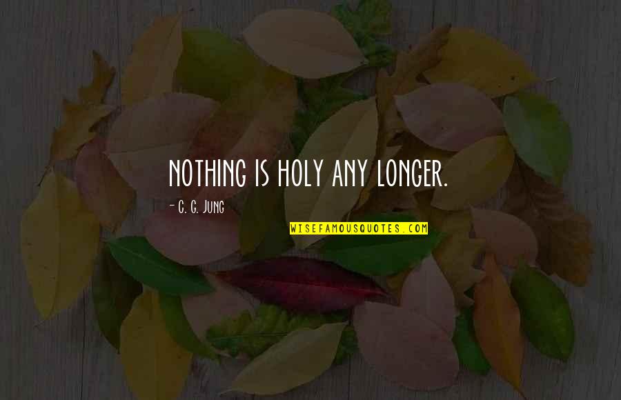 Sweet Pic Quotes By C. G. Jung: nothing is holy any longer.