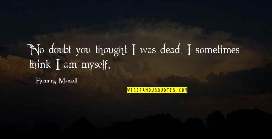 Sweet Pic Quotes By Henning Mankell: No doubt you thought I was dead. I