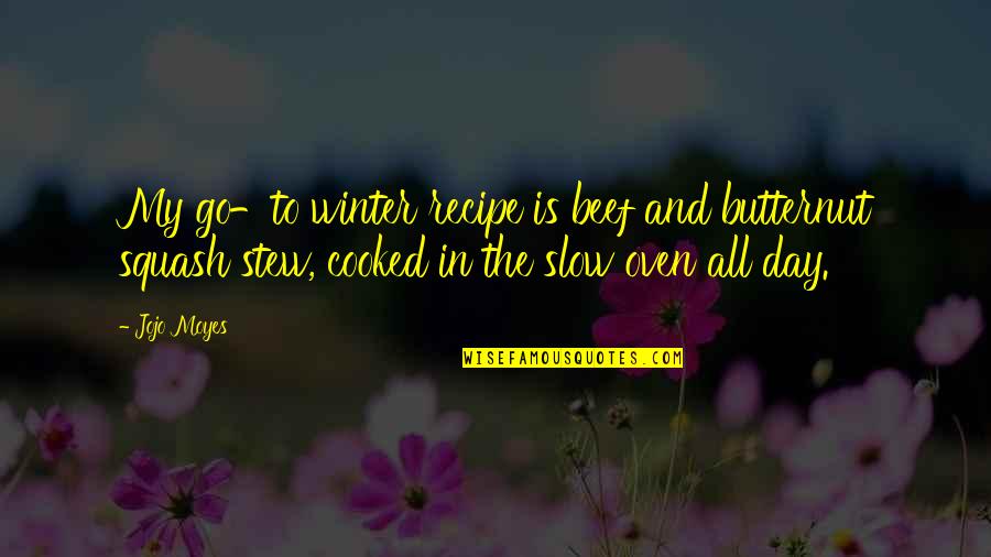 Sweet Pick Me Up Quotes By Jojo Moyes: My go-to winter recipe is beef and butternut Sweet Pick Me Up Quotes By Jojo Moyes: My go-to winter recipe is beef and butternut