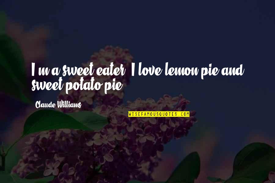 Sweet Potato Pie Quotes By Claude Williams: I'm a sweet eater. I love lemon pie
