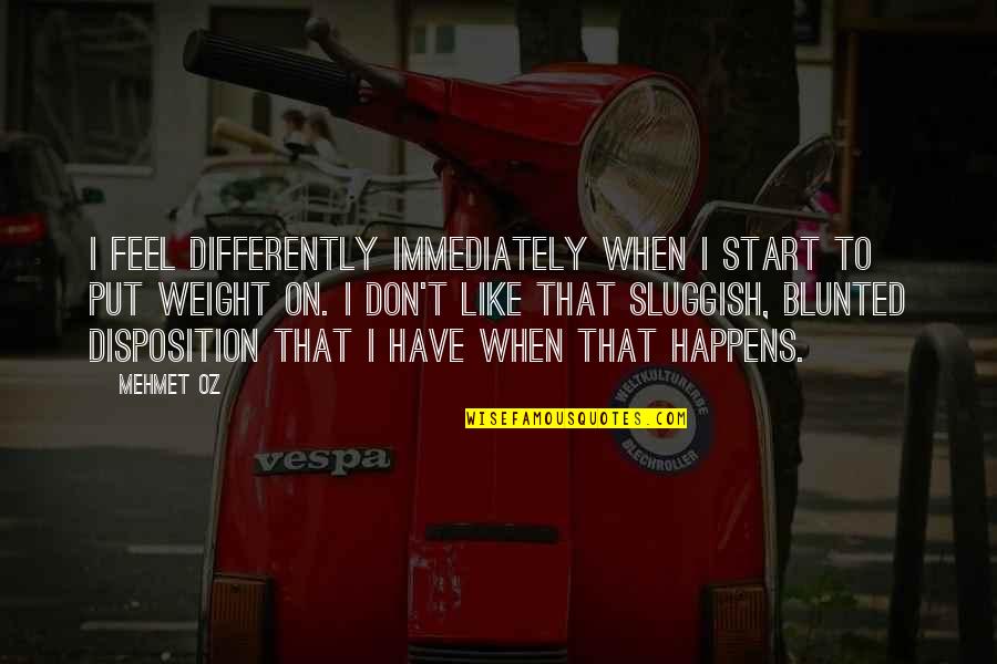 Sweet Pout Quotes By Mehmet Oz: I feel differently immediately when I start to