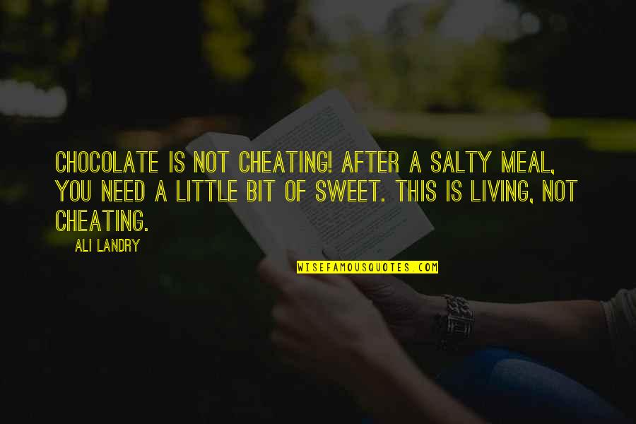 Sweet Quotes By Ali Landry: Chocolate is not cheating! After a salty meal,