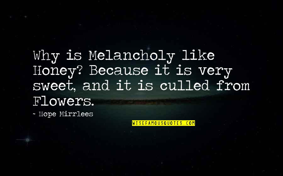 Sweet Quotes By Hope Mirrlees: Why is Melancholy like Honey? Because it is