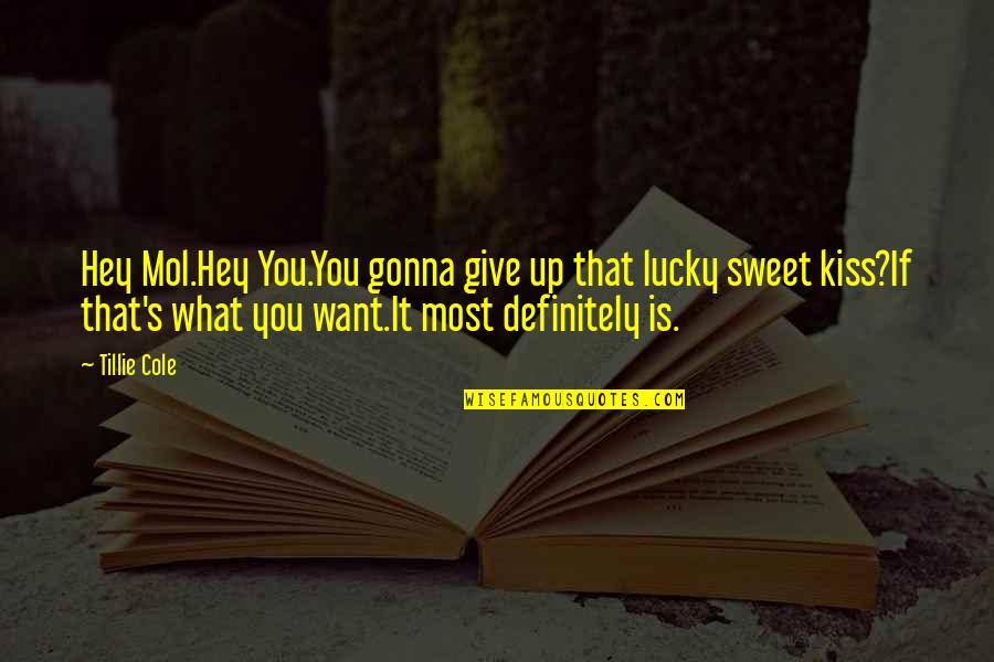 Sweet Quotes By Tillie Cole: Hey Mol.Hey You.You gonna give up that lucky