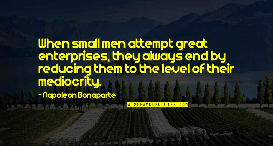 Sweet Real Talk Quotes By Napoleon Bonaparte: When small men attempt great enterprises, they always Sweet Real Talk Quotes By Napoleon Bonaparte: When small men attempt great enterprises, they always