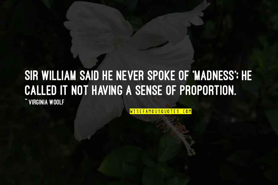 Sweet Real Talk Quotes By Virginia Woolf: Sir William said he never spoke of 'madness'; Sweet Real Talk Quotes By Virginia Woolf: Sir William said he never spoke of 'madness';