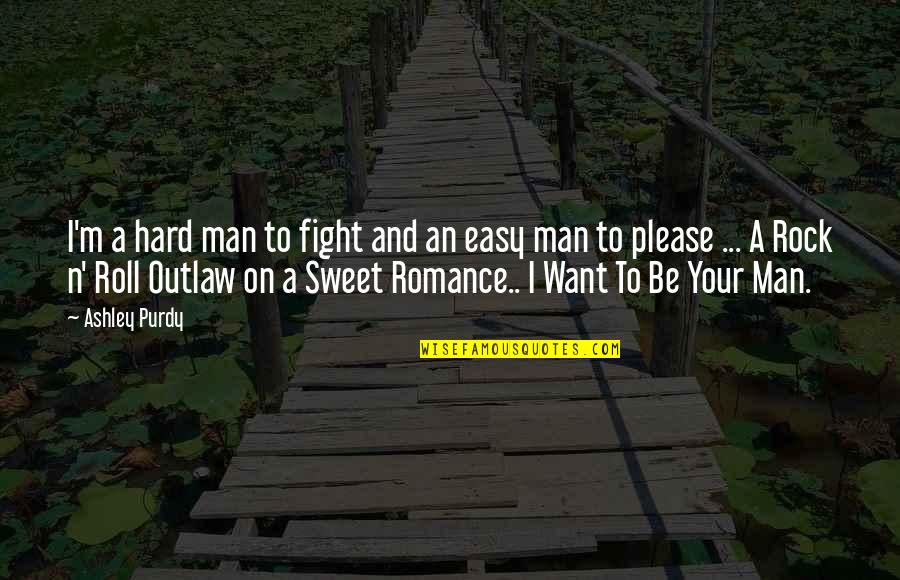 Sweet Romance Quotes By Ashley Purdy: I'm a hard man to fight and an