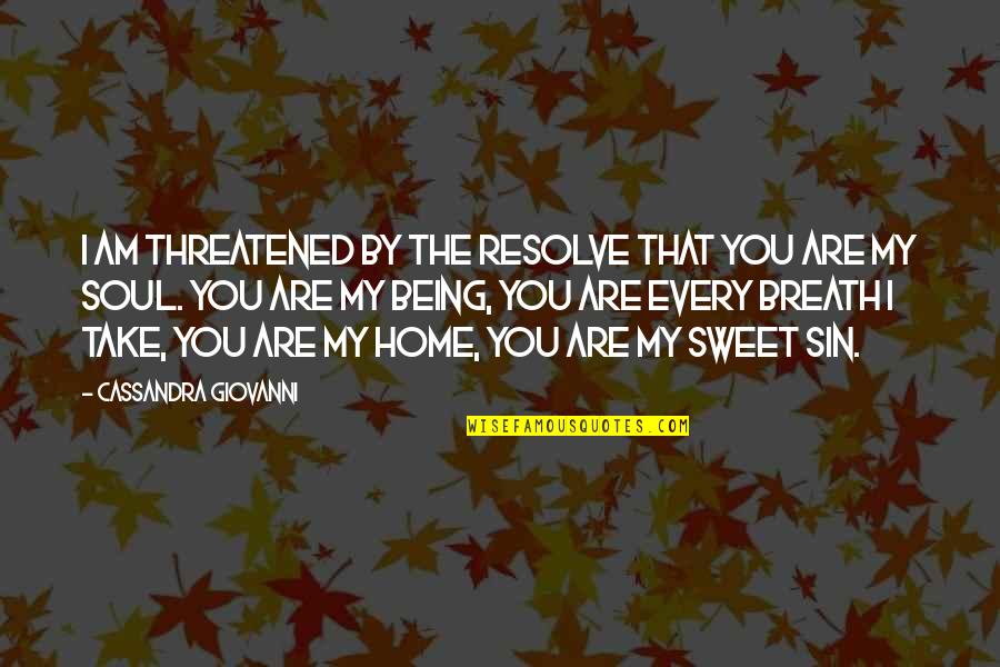 Sweet Romance Quotes By Cassandra Giovanni: I am threatened by the resolve that you