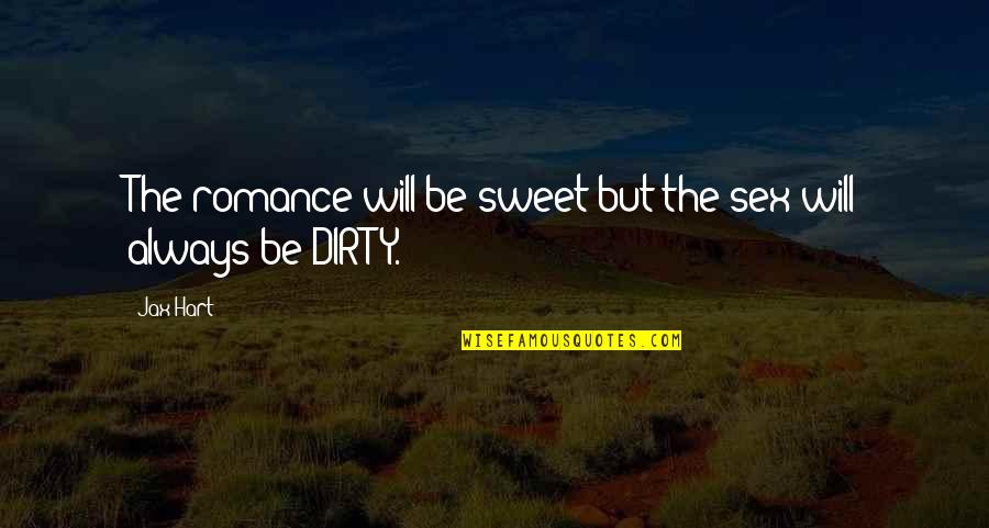Sweet Romance Quotes By Jax Hart: The romance will be sweet but the sex