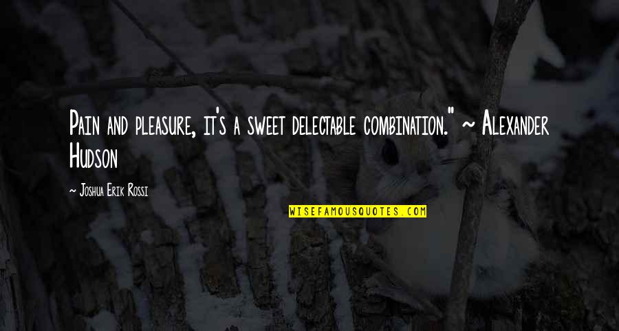 Sweet Romance Quotes By Joshua Erik Rossi: Pain and pleasure, it's a sweet delectable combination."