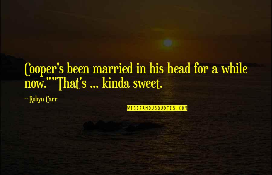 Sweet Romance Quotes By Robyn Carr: Cooper's been married in his head for a