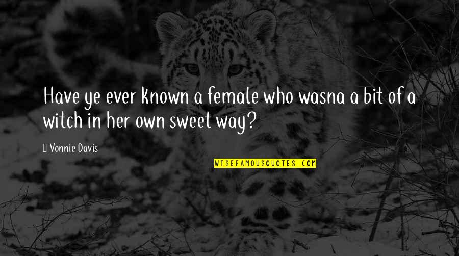 Sweet Romance Quotes By Vonnie Davis: Have ye ever known a female who wasna