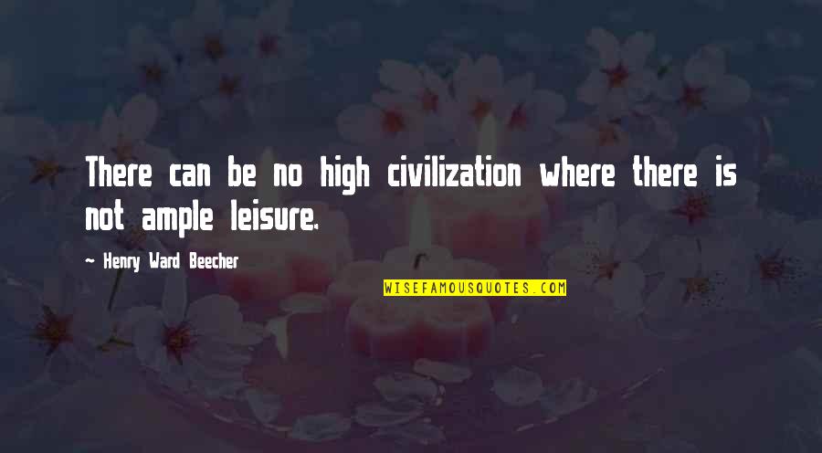 Sweet Romantic Inspirational Quotes By Henry Ward Beecher: There can be no high civilization where there