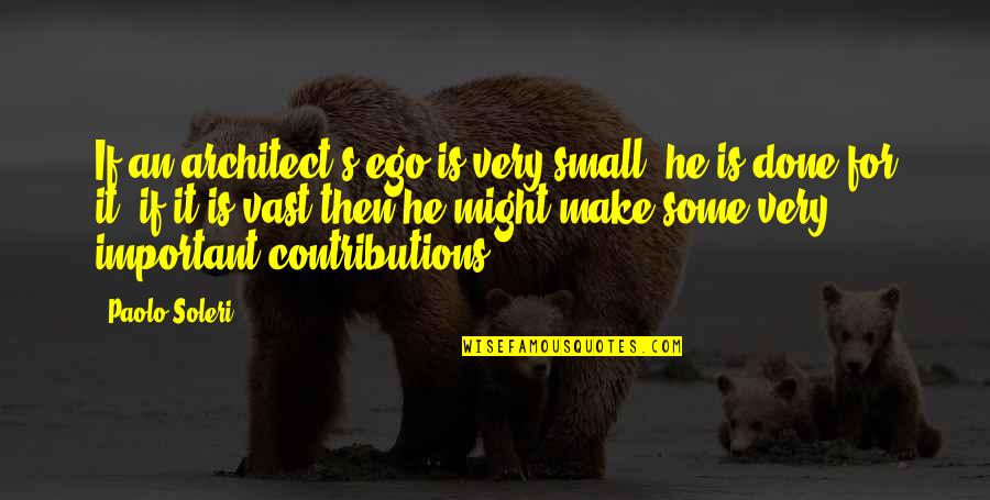 Sweet Romantic Inspirational Quotes By Paolo Soleri: If an architect's ego is very small, he