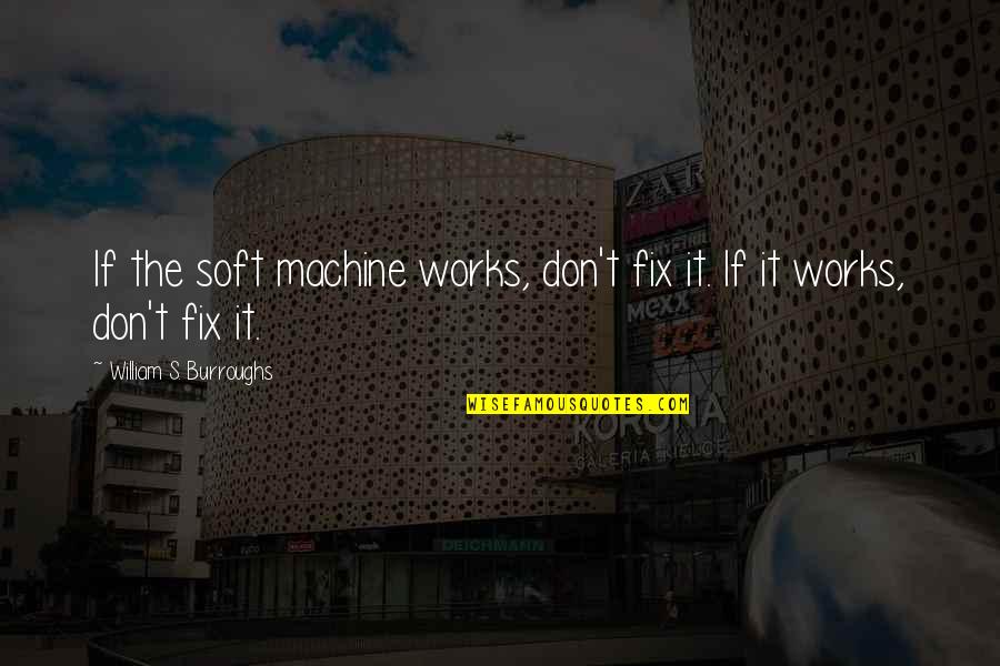 Sweet Romantic Kiss Quotes By William S. Burroughs: If the soft machine works, don't fix it.