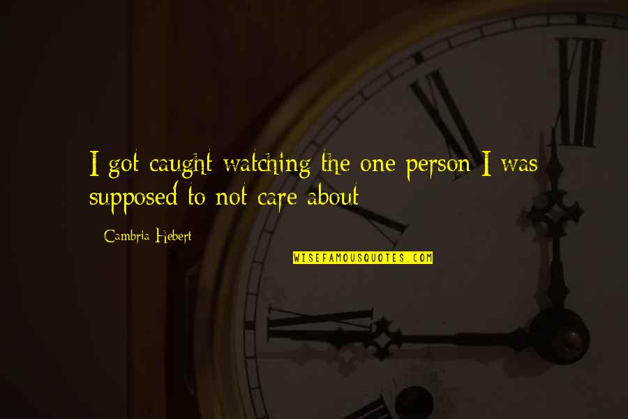Sweet Romantic Quotes By Cambria Hebert: I got caught watching the one person I